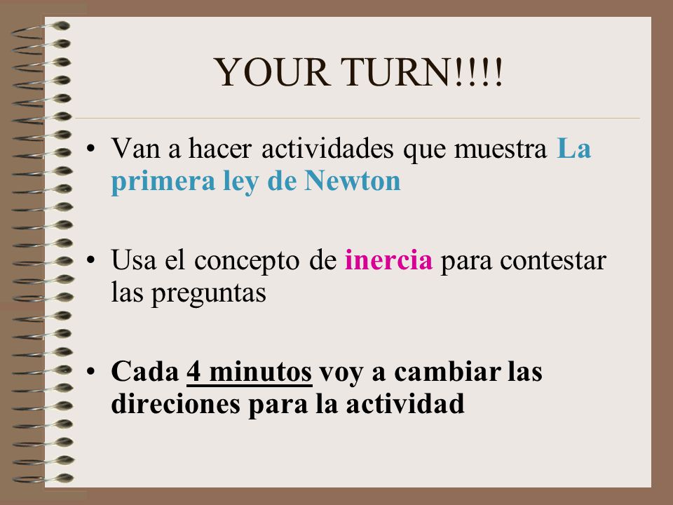YOUR TURN!!!! Van a hacer actividades que muestra La primera ley de Newton. Usa el concepto de inercia para contestar las preguntas.