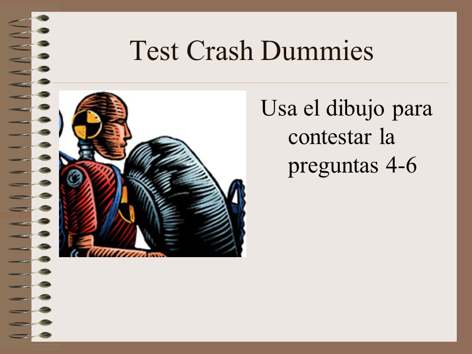 Test Crash Dummies Usa el dibujo para contestar la preguntas 4-6