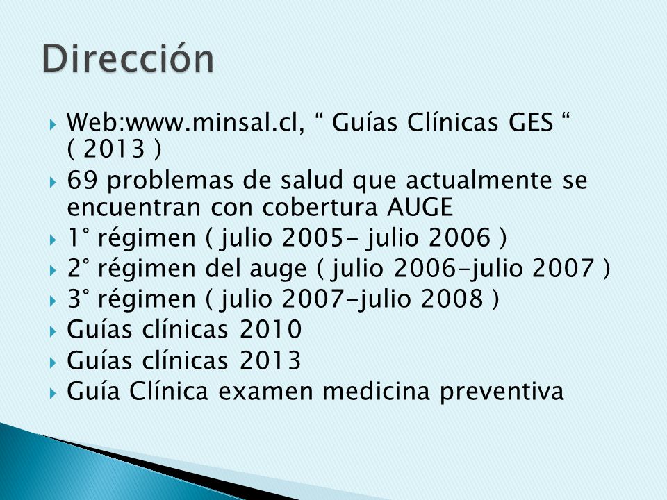 Dirección Web:  Guías Clínicas GES ( 2013 ) 69 problemas de salud que actualmente se encuentran con cobertura AUGE.