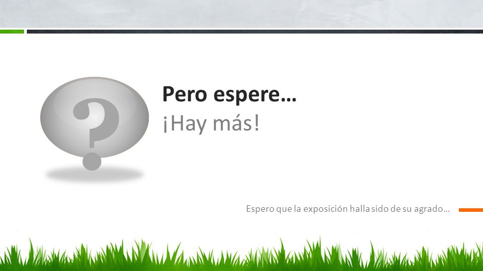 Pero espere… ¡Hay más! Espero que la exposición halla sido de su agrado…