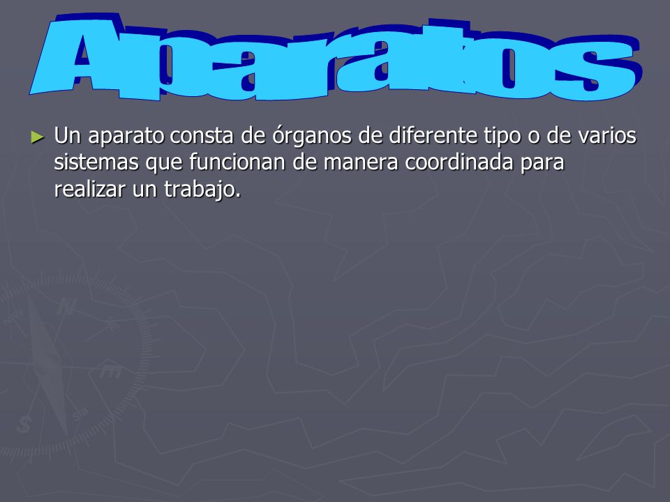 Aparatos Un aparato consta de órganos de diferente tipo o de varios sistemas que funcionan de manera coordinada para realizar un trabajo.