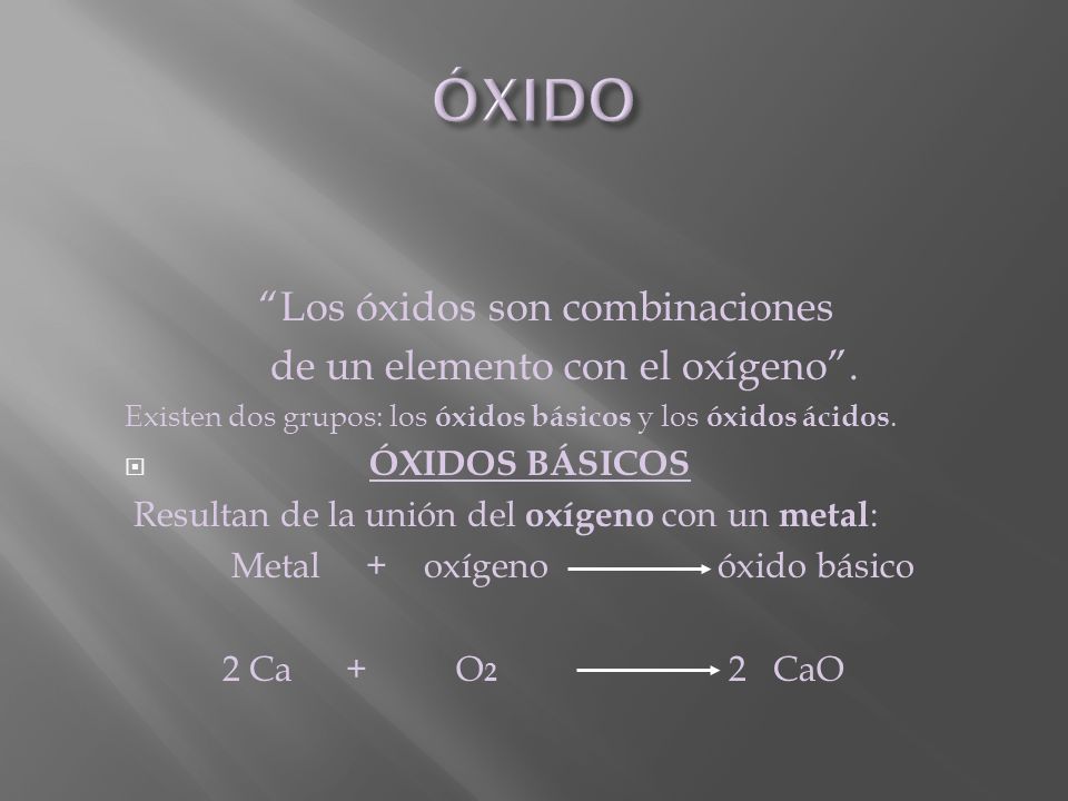 ÓXIDO Los óxidos son combinaciones de un elemento con el oxígeno .
