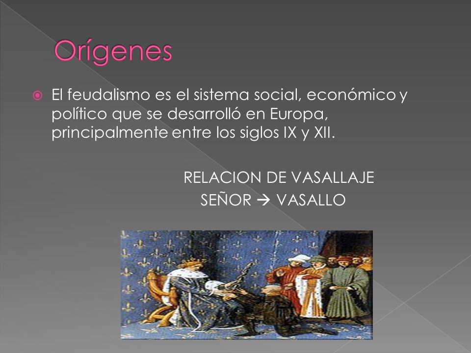 Orígenes El feudalismo es el sistema social, económico y político que se desarrolló en Europa, principalmente entre los siglos IX y XII.