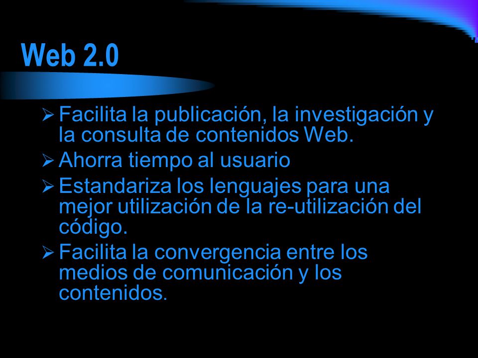 Web 2.0 Facilita la publicación, la investigación y la consulta de contenidos Web. Ahorra tiempo al usuario.