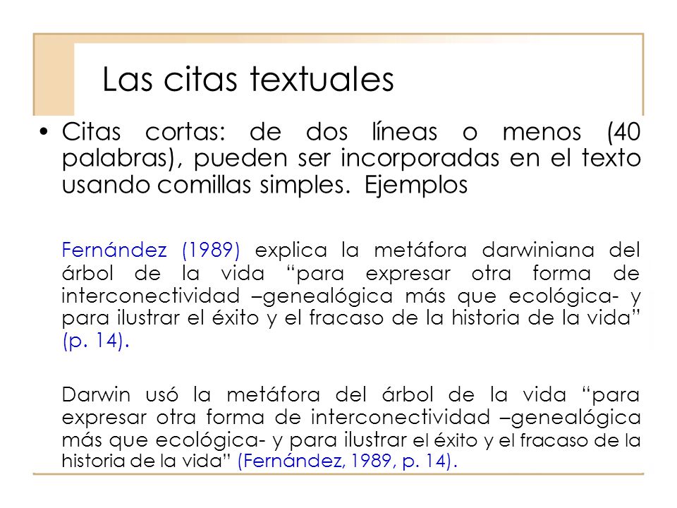 Las citas textuales Citas cortas: de dos líneas o menos (40 palabras), pueden ser incorporadas en el texto usando comillas simples. Ejemplos.