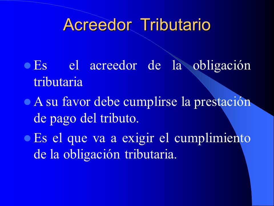 Acreedor Tributario Es el acreedor de la obligación tributaria