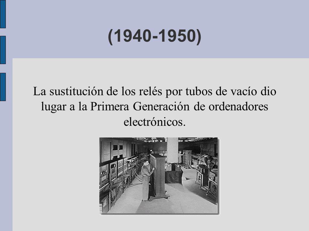 ( ) La sustitución de los relés por tubos de vacío dio lugar a la Primera Generación de ordenadores electrónicos.