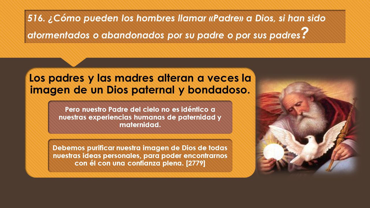 516. ¿Cómo pueden los hombres llamar «Padre» a Dios, si han sido atormentados o abandonados por su padre o por sus padres
