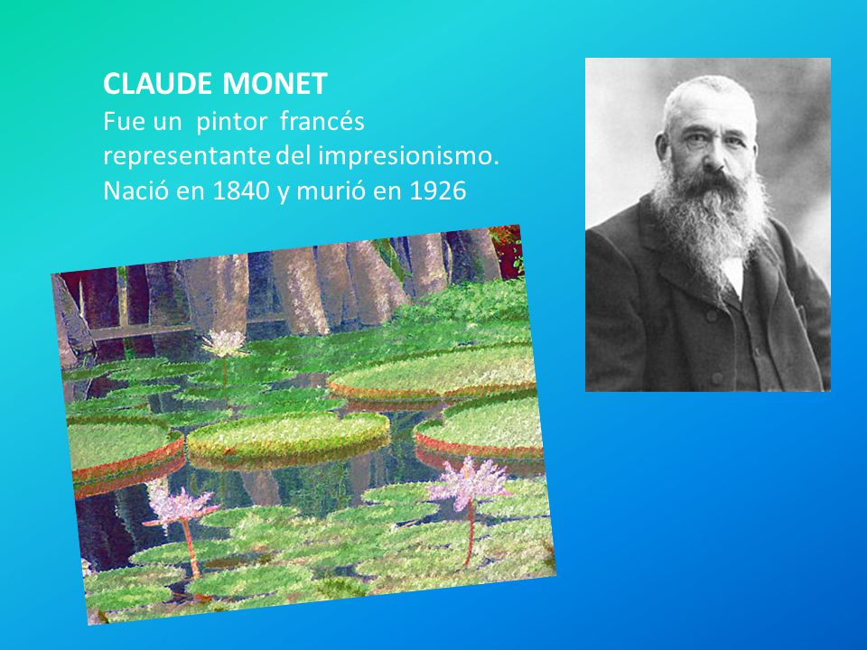 CLAUDE MONET Fue un pintor francés representante del impresionismo.