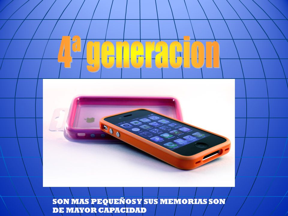 4ª generacion SON MAS PEQUEÑOS Y SUS MEMORIAS SON DE MAYOR CAPACIDAD