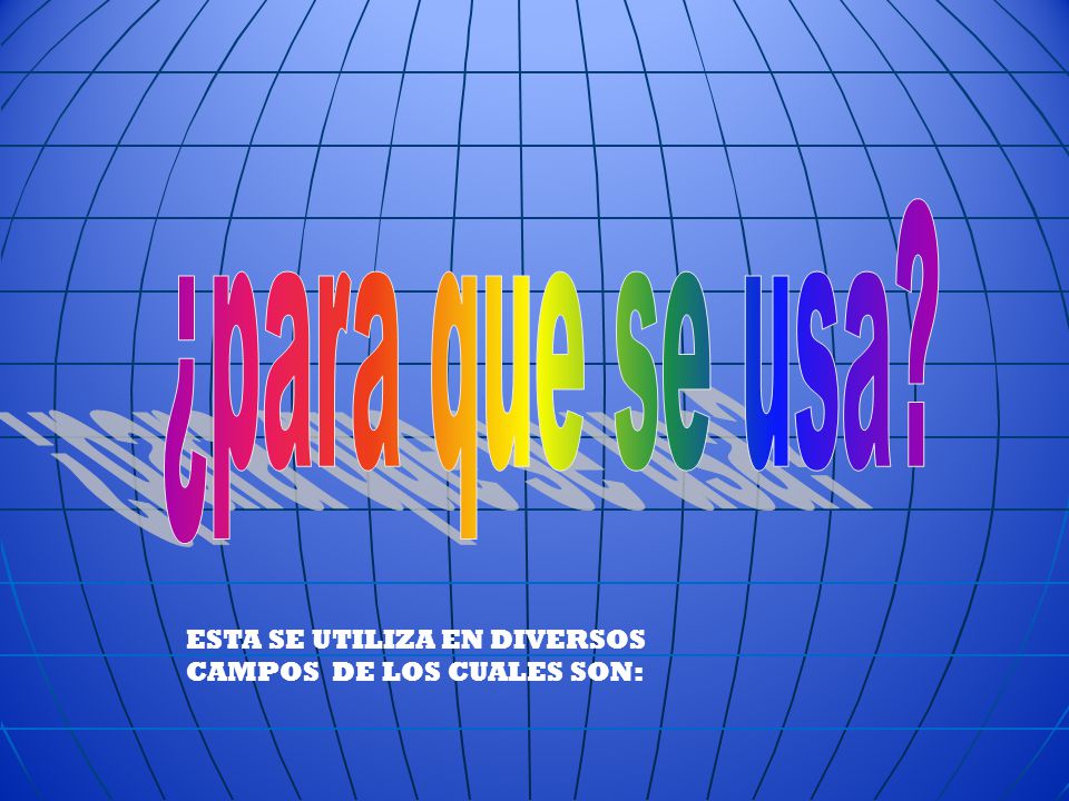 ¿para que se usa ESTA SE UTILIZA EN DIVERSOS CAMPOS DE LOS CUALES SON: