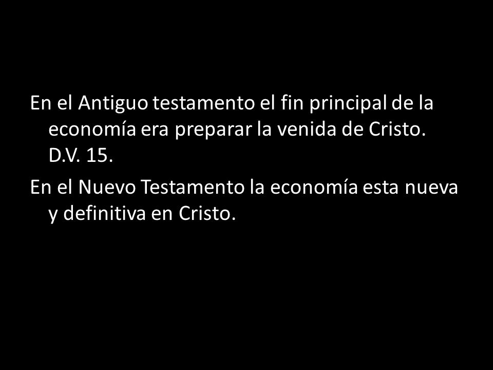 En el Antiguo testamento el fin principal de la economía era preparar la venida de Cristo.