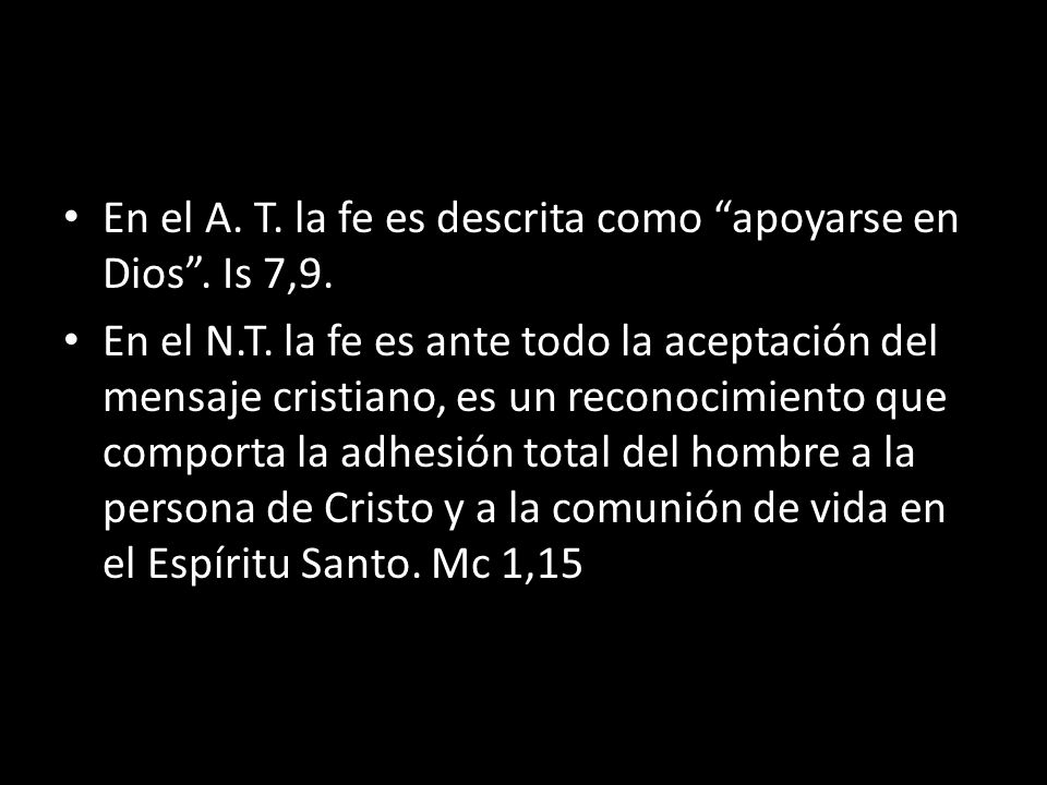 En el A. T. la fe es descrita como apoyarse en Dios . Is 7,9.
