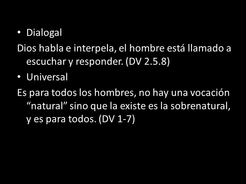 Dialogal Dios habla e interpela, el hombre está llamado a escuchar y responder. (DV 2.5.8) Universal.