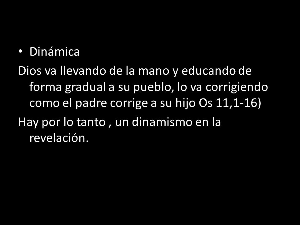 Dinámica Dios va llevando de la mano y educando de forma gradual a su pueblo, lo va corrigiendo como el padre corrige a su hijo Os 11,1-16)