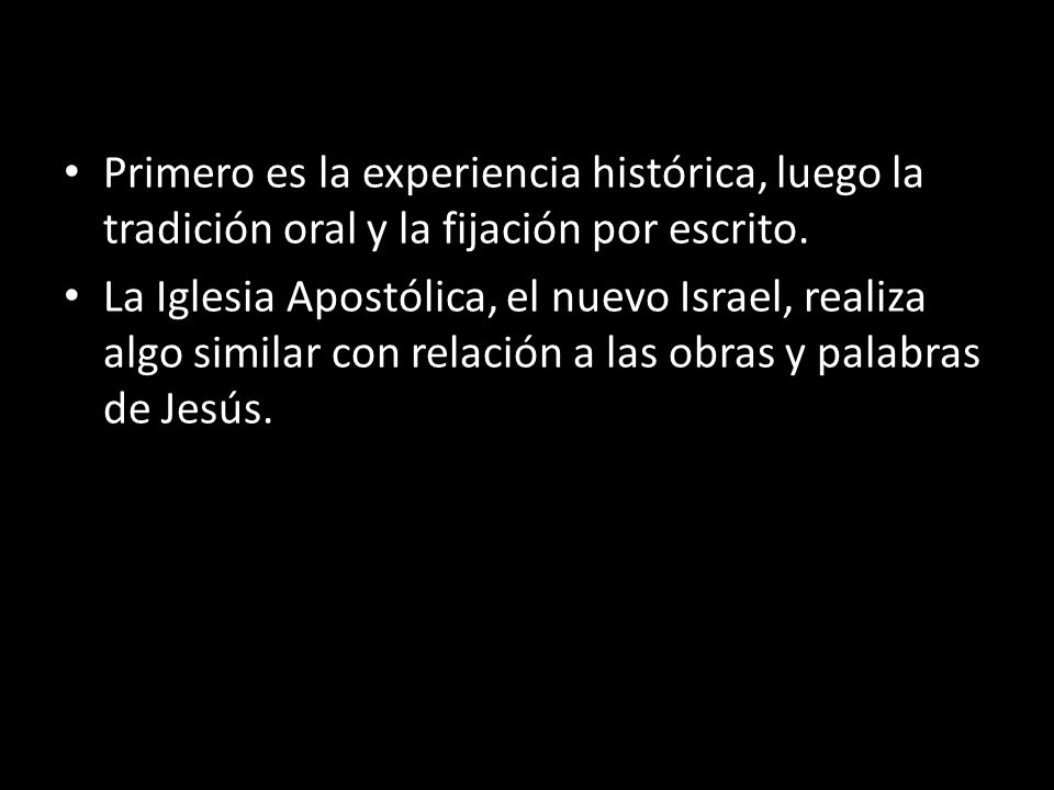 Primero es la experiencia histórica, luego la tradición oral y la fijación por escrito.