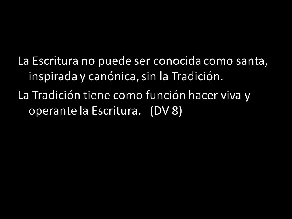 La Escritura no puede ser conocida como santa, inspirada y canónica, sin la Tradición.