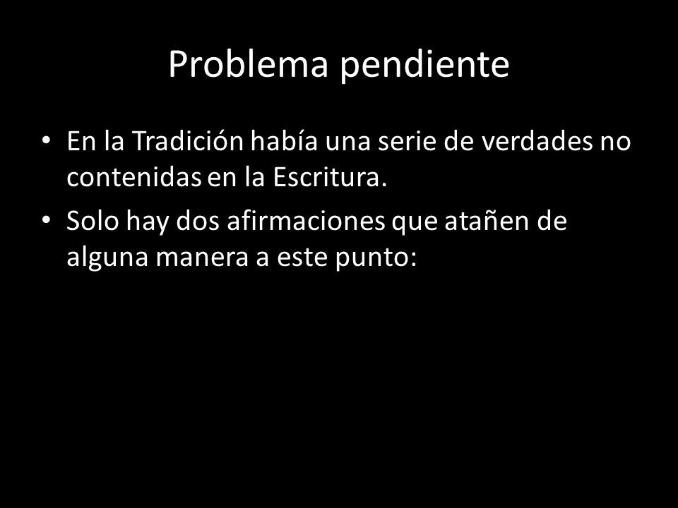 Problema pendiente En la Tradición había una serie de verdades no contenidas en la Escritura.
