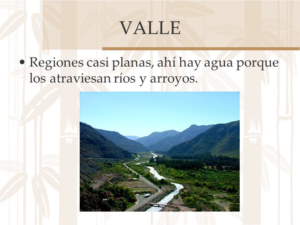 VALLE Regiones casi planas, ahí hay agua porque los atraviesan ríos y arroyos.