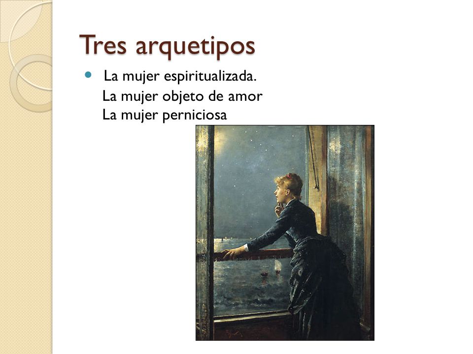 Tres arquetipos La mujer espiritualizada. La mujer objeto de amor La mujer perniciosa