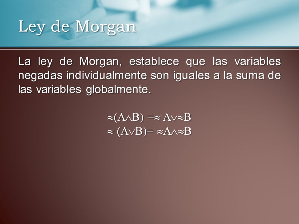 Ley de Morgan La ley de Morgan, establece que las variables negadas individualmente son iguales a la suma de las variables globalmente.