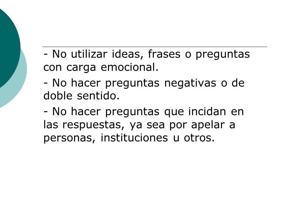- No utilizar ideas, frases o preguntas con carga emocional.