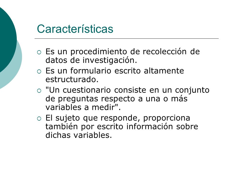 Características Es un procedimiento de recolección de datos de investigación. Es un formulario escrito altamente estructurado.