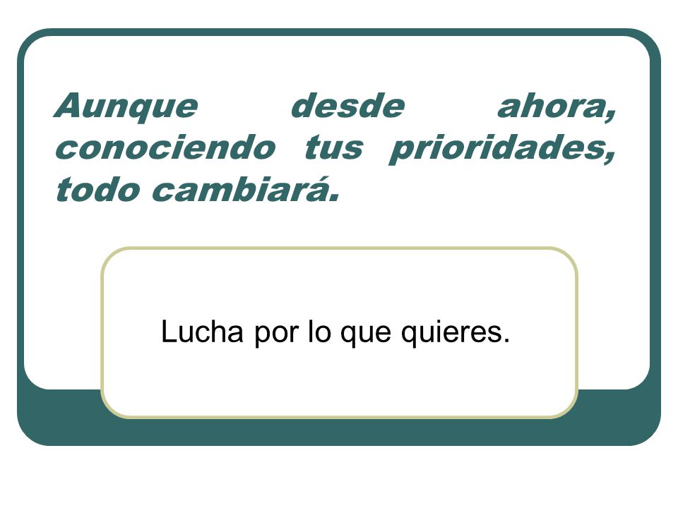 Aunque desde ahora, conociendo tus prioridades, todo cambiará.