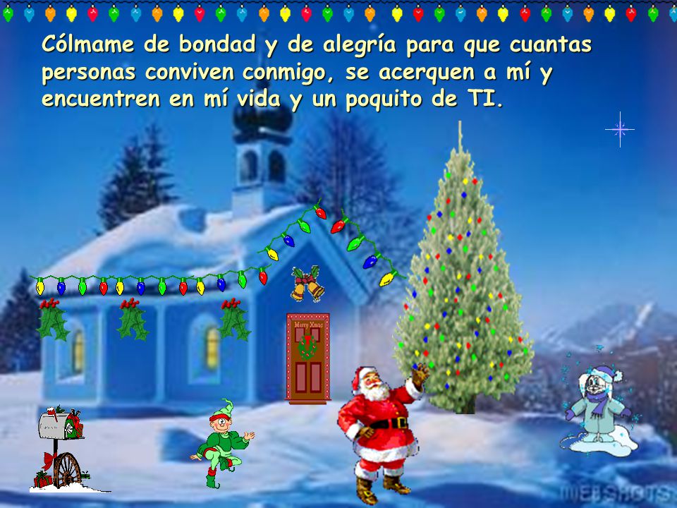 Cólmame de bondad y de alegría para que cuantas personas conviven conmigo, se acerquen a mí y encuentren en mí vida y un poquito de TI.