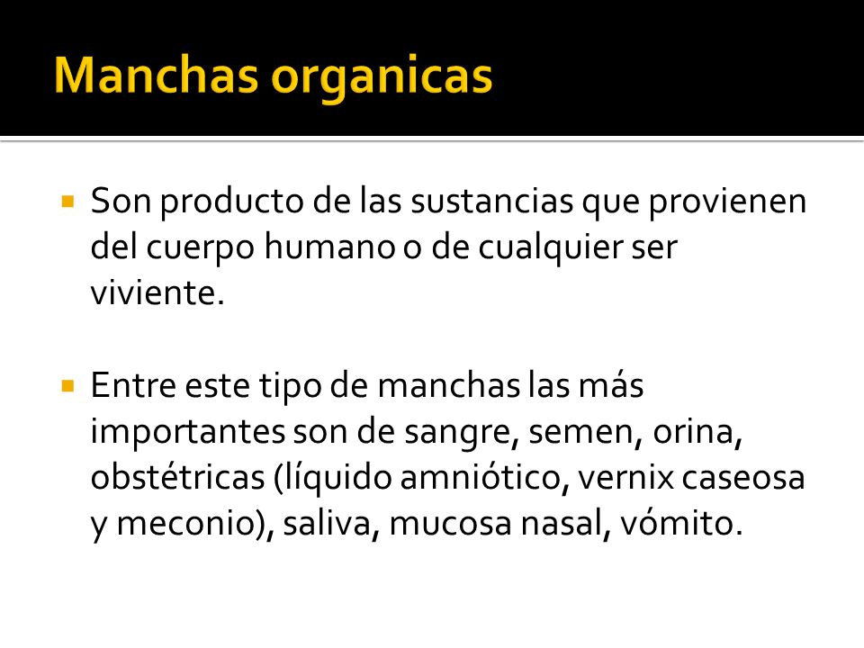 Manchas organicas Son producto de las sustancias que provienen del cuerpo humano o de cualquier ser viviente.