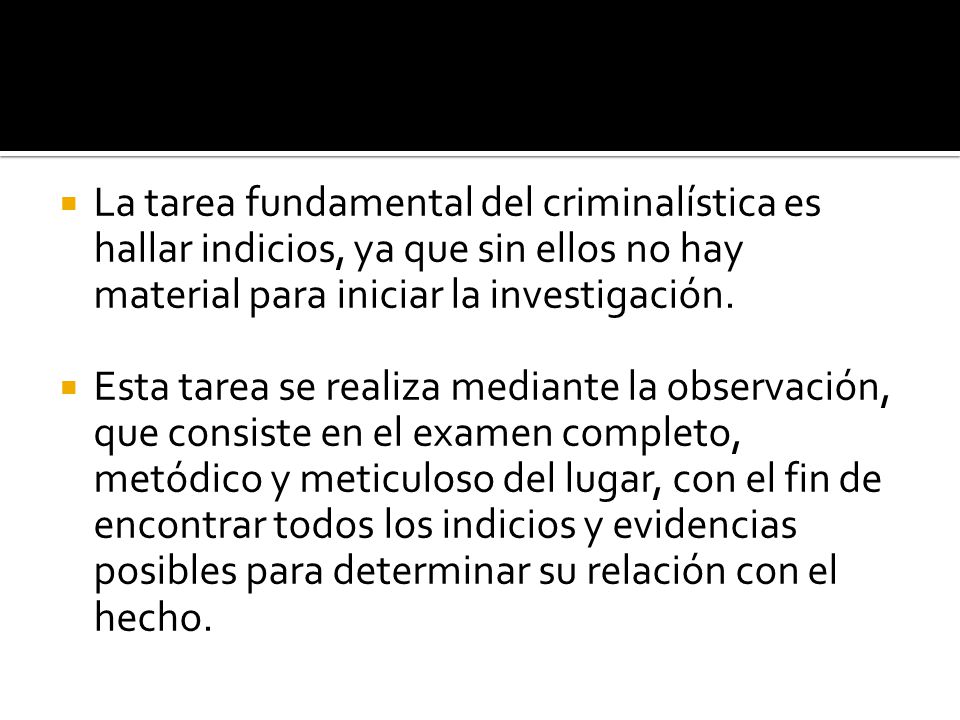 La tarea fundamental del criminalística es hallar indicios, ya que sin ellos no hay material para iniciar la investigación.
