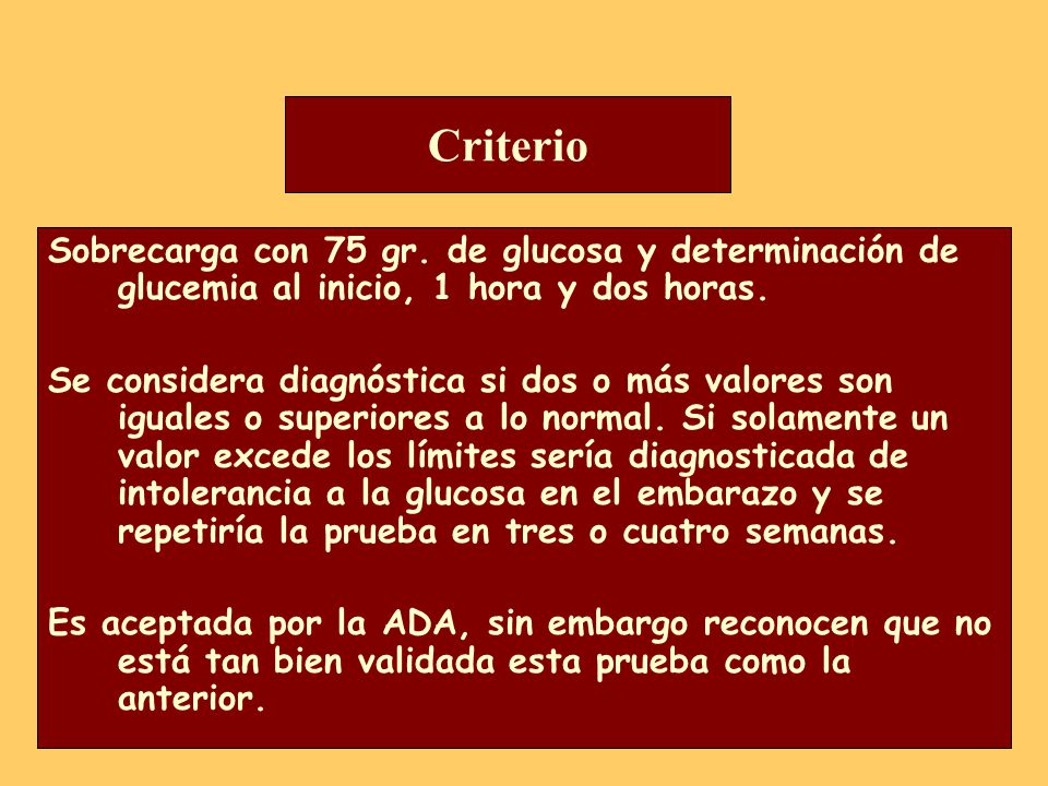 Criterio Sobrecarga con 75 gr. de glucosa y determinación de glucemia al inicio, 1 hora y dos horas.