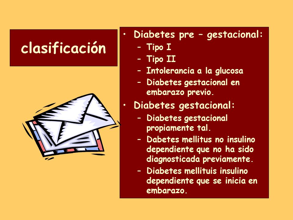 clasificación Diabetes pre – gestacional: Diabetes gestacional: Tipo I