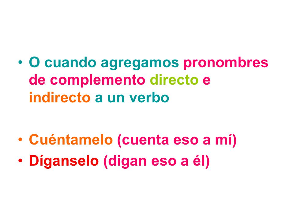 O cuando agregamos pronombres de complemento directo e indirecto a un verbo