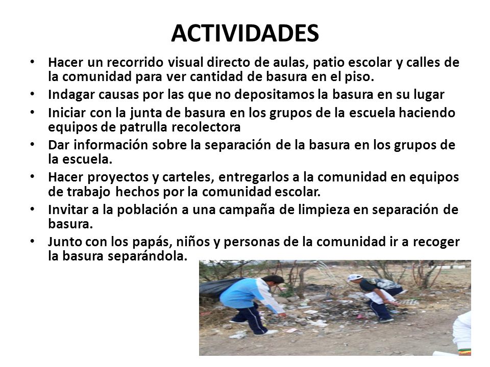 ACTIVIDADES Hacer un recorrido visual directo de aulas, patio escolar y calles de la comunidad para ver cantidad de basura en el piso.