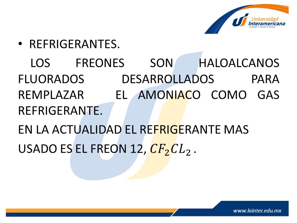 REFRIGERANTES. LOS FREONES SON HALOALCANOS FLUORADOS DESARROLLADOS PARA REMPLAZAR EL AMONIACO COMO GAS REFRIGERANTE.