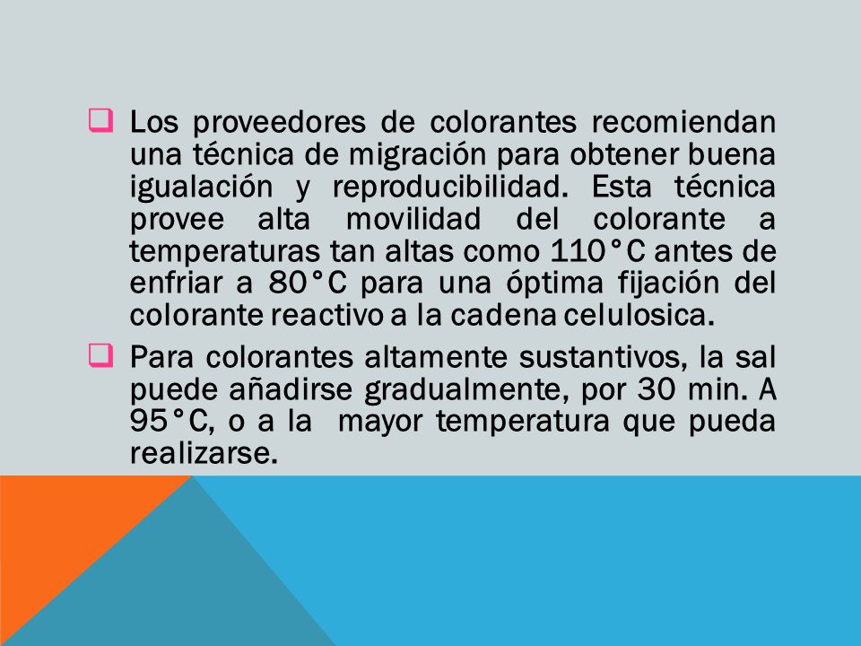 Los proveedores de colorantes recomiendan una técnica de migración para obtener buena igualación y reproducibilidad. Esta técnica provee alta movilidad del colorante a temperaturas tan altas como 110°C antes de enfriar a 80°C para una óptima fijación del colorante reactivo a la cadena celulosica.