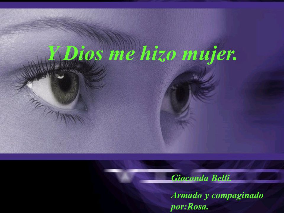 Y Dios me hizo mujer. Gioconda Belli. Armado y compaginado por:Rosa.