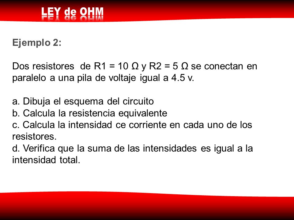 Ejemplo 2: Dos resistores de R1 = 10 Ω y R2 = 5 Ω se conectan en paralelo a una pila de voltaje igual a 4.5 v.