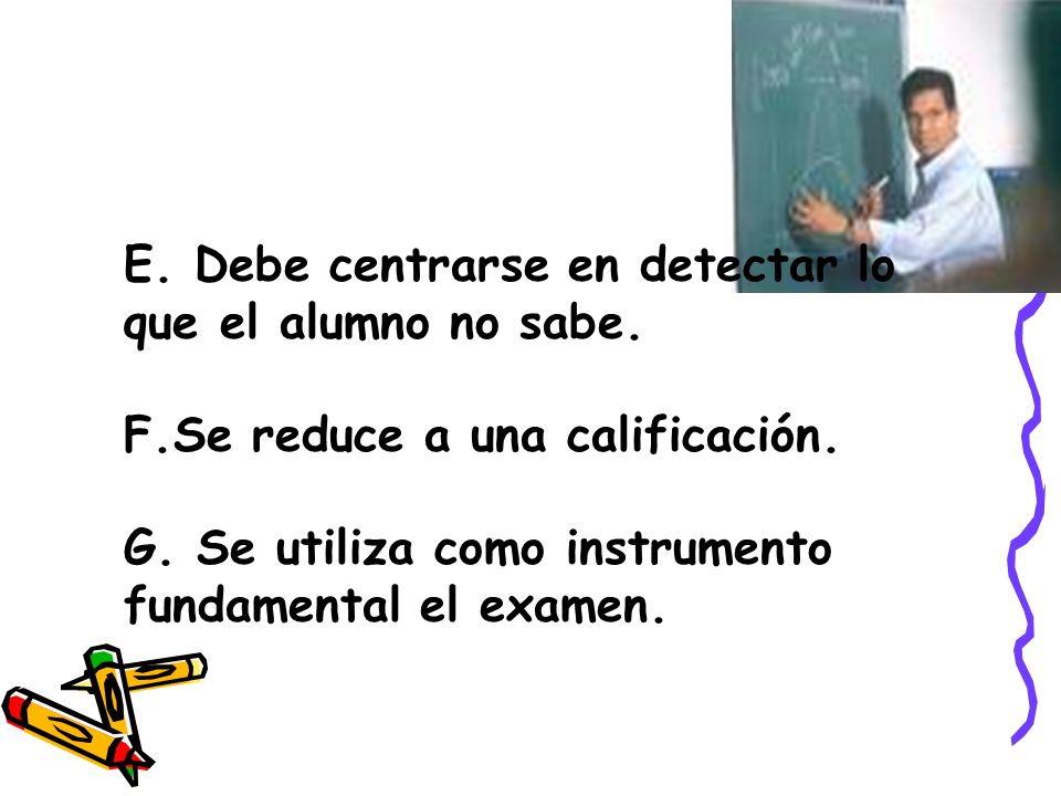 E. Debe centrarse en detectar lo que el alumno no sabe.