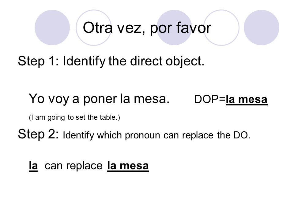 Otra vez, por favor Step 1: Identify the direct object.