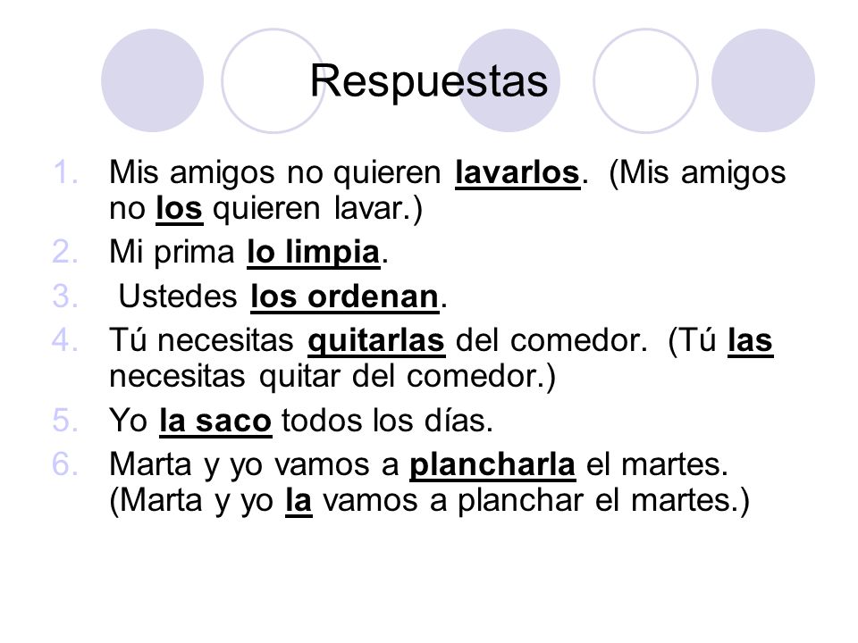 Respuestas Mis amigos no quieren lavarlos. (Mis amigos no los quieren lavar.) Mi prima lo limpia.