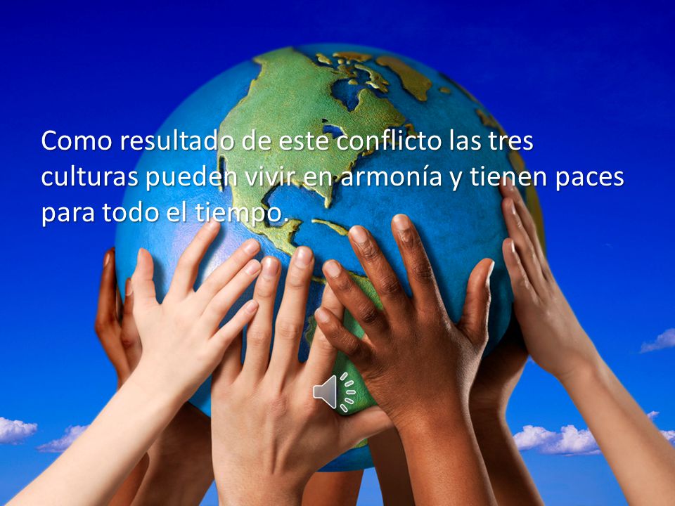 Como resultado de este conflicto las tres culturas pueden vivir en armonía y tienen paces para todo el tiempo.