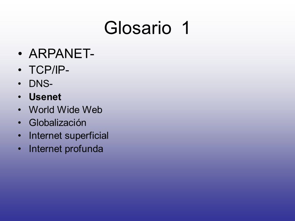 Glosario 1 ARPANET- TCP/IP- DNS- Usenet World Wide Web Globalización