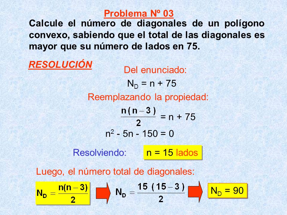 Problema Nº 03 Calcule el número de diagonales de un polígono convexo, sabiendo que el total de las diagonales es mayor que su número de lados en 75.