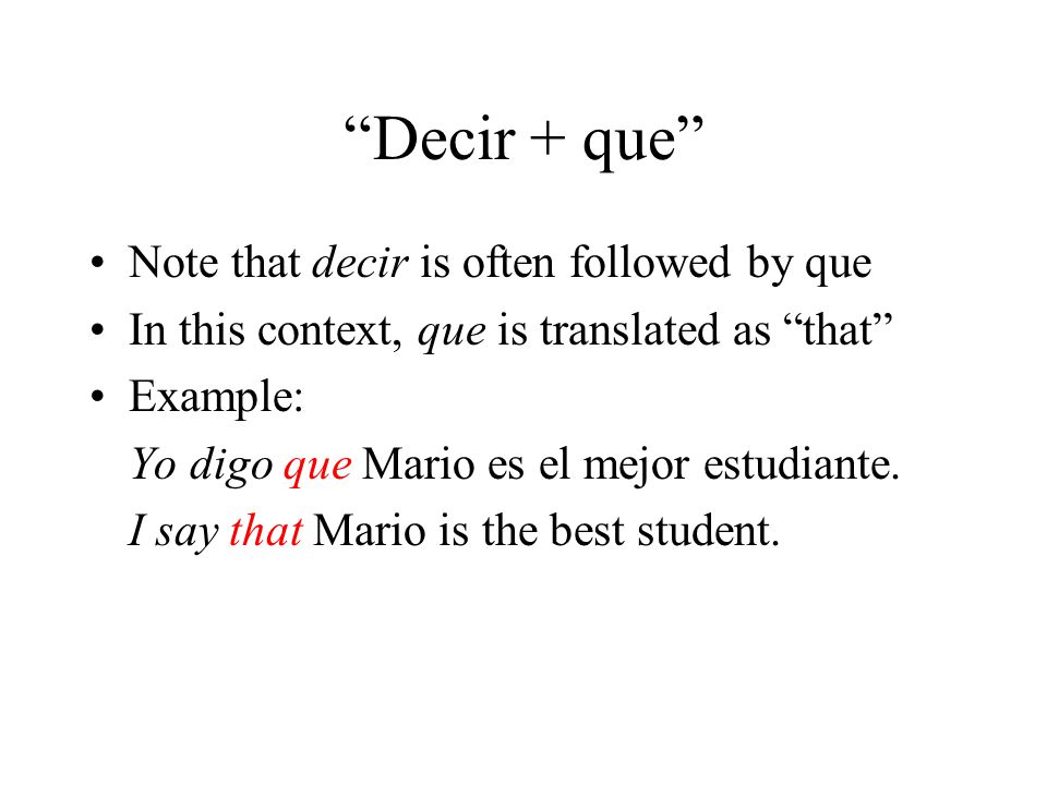 Decir + que Note that decir is often followed by que