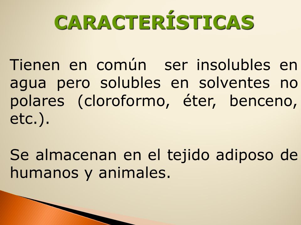 CARACTERÍSTICAS Tienen en común ser insolubles en agua pero solubles en solventes no polares (cloroformo, éter, benceno, etc.).