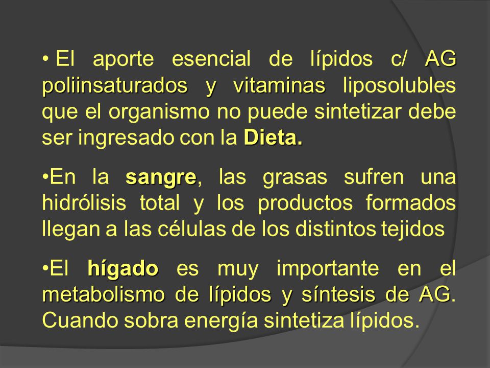 El aporte esencial de lípidos c/ AG poliinsaturados y vitaminas liposolubles que el organismo no puede sintetizar debe ser ingresado con la Dieta.