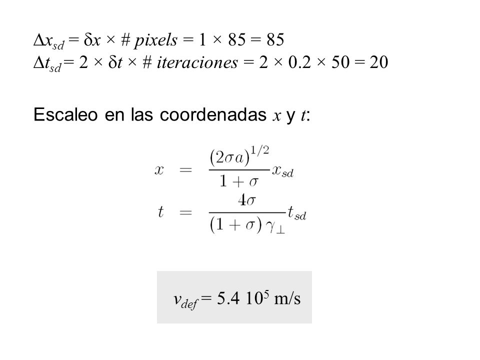 Dxsd = dx × # pixels = 1 × 85 = 85 Dtsd = 2 × dt × # iteraciones = 2 × 0.2 × 50 = 20. Escaleo en las coordenadas x y t: