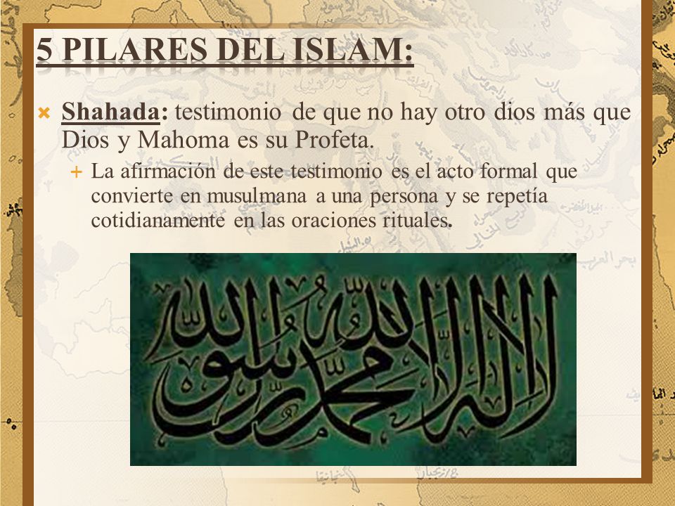 5 Pilares del Islam: Shahada: testimonio de que no hay otro dios más que Dios y Mahoma es su Profeta.
